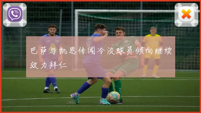 巴萨与凯恩传闻冷淡球员倾向继续效力拜仁