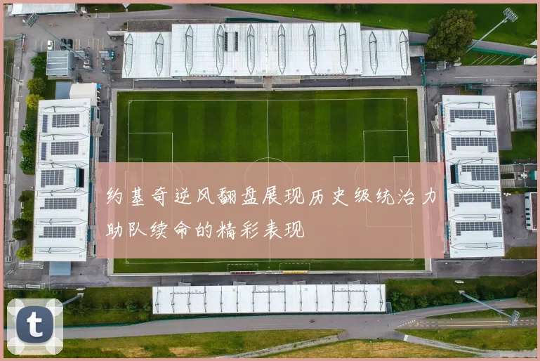 约基奇逆风翻盘展现历史级统治力助队续命的精彩表现
