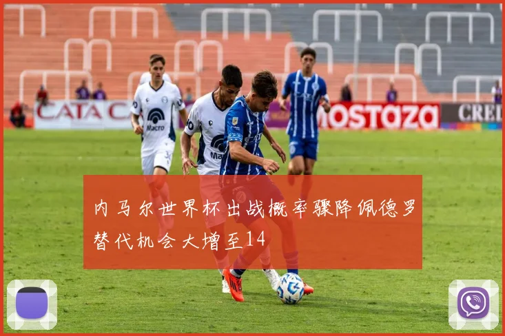 内马尔世界杯出战概率骤降佩德罗替代机会大增至14